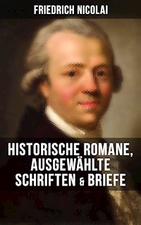 Friedrich Nicolai: Historische Romane, Ausgewählte Schriften & Briefe - Friedrich Nicolai - ebook