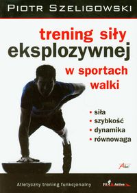 Trening siły eksplozywnej w sportach walki - Szeligowski Piotr - książka