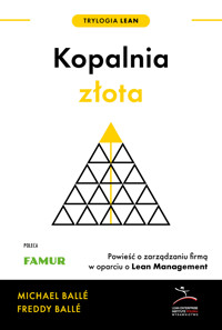 Trylogia Lean. Kopalnia złota, nowe wydanie. Powieść o zarządzaniu firmą w oparciu o Lean Management - Michael Balle, Freddy Balle - ebook