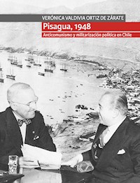 Pisagua, 1948. Anticomunismo y militarización política en Chile - Verónica Valdivia Ortiz de Zárate - ebook
