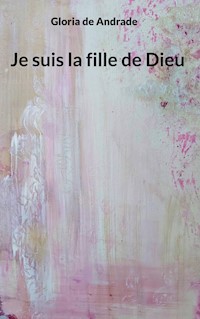 Je suis la fille de Dieu - Gloria de Andrade - ebook