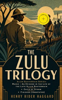 THE ZULU TRILOGY – Allan Quatermain Series: Marie - An Episode in the Life of the Late Allan Quatermain + Child of Storm + Finished (Annotated) - Henry Rider Haggard - ebook