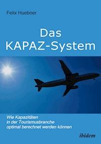 Das KAPAZ-System: Wie Kapazitäten in der Tourismusbranche optimal berechnet werden können - Felix Huebner - ebook