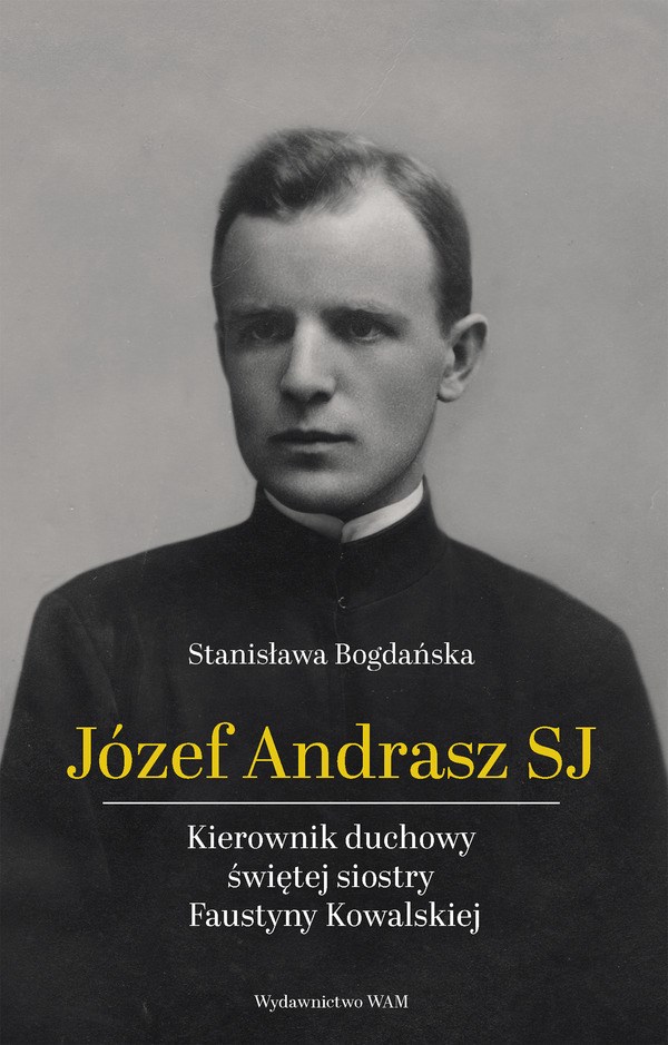 Okładka:Józef Andrasz SJ .Kierownik duchowy świętej siostry Faustyny Kowalskiej 