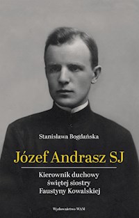 Józef Andrasz SJ .Kierownik duchowy świętej siostry Faustyny Kowalskiej - Bogdańska Stanisława - ebook