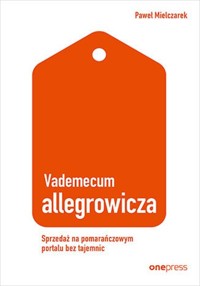 Vademecum allegrowicza Sprzedawaj na pomarańczowym portalu bez tajemnic - Mielczarek Paweł - książka