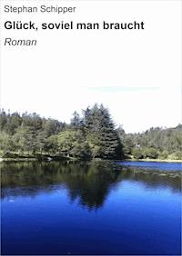 Glück, soviel man braucht - Stephan Schipper - ebook