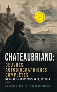 Chateaubriand: Oeuvres autobiographiques complètes - Mémoires, Correspondances, Voyages (Annoté) - Francois-Rene de Chateaubriand - ebook