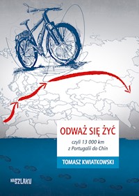 Odważ się żyć, czyli 13 000 km z Portugalii do Chin - Kwiatkowski Tomasz - ebook