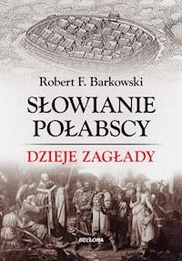 Słowianie połabscy. Dzieje zagłady - Robert F. Barkowski - ebook