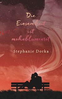 Die Einsamkeit ist mohnblumenrot - Stephanie Dorka - ebook