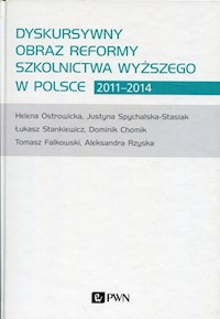 Dyskursywny obraz reformy szkolnictwa wyższego w Polsce 2011-2014 - Chomik Dominik, Falkowski Tomasz, Ostrowicka Helena, Rzyska Aleksandra, Spychalska-Stasiak Justyna, - książka