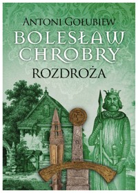 Bolesław Chrobry. Rozdroża. Tom 5 - Antoni Gołubiew  - książka