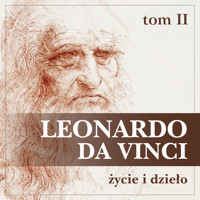 Leonardo da Vinci. Życie i dzieło. Tom II. Artysta, myśliciel, człowiek nauki. - Eugène Müntz - audiobook