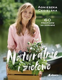 Naturalnie i ziołowo 60 przepisów na zdrowie - Cegielska Agnieszka - książka