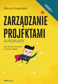 Zarządzanie projektami dla początkujących. Jak zmienić wyzwanie w proste zadanie. Wydanie II - Marcin Żmigrodzki - audiobook