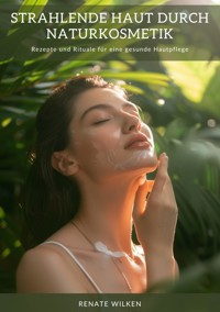 Strahlende Haut durch  Naturkosmetik - Renate Wilken - ebook
