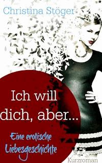 Ich will dich, aber ... - Christina Stöger - ebook