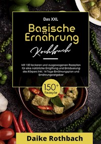 Das XXL Kochbuch Basische Ernährung! Inklusive Ernährungsratgeber und 14 Tage Ernährungsplan ! 1. Auflage - Daike Rothbach - ebook