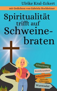 Spiritualität trifft auf Schweinebraten - ULRIKE KRAL ECKERT - ebook