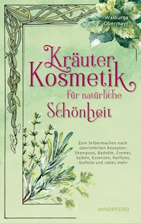 Kräuterkosmetik für natürliche Schönheit - Walburga Obermayr - ebook