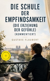 Die Schule der Empfindsamkeit (Die Erziehung der Gefühle) (Kommentiert) - Gustave Flaubert - ebook