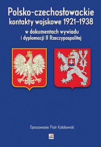 Polsko-czechosłowackie kontakty wojskowe 1921-1938 w dokumentach wywiadu i dyplomacji II Rzeczypospo - Piotr Kołakowski - książka