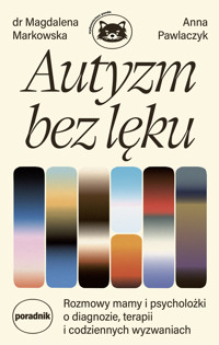 Autyzm bez lęku. Rozmowy mamy i psycholożki o diagnozie, terapii i codziennych wyzwaniach - Dr Magdalena Markowska, Anna Pawlaczyk - ebook