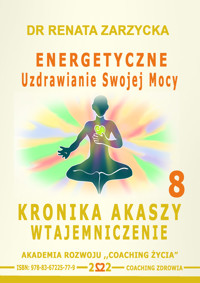 Energetyczne Uzdrawianie Swojej Mocy. Kronika Akaszy Wtajemniczenie, odc. 8 - dr Renata Zarzycka - audiobook