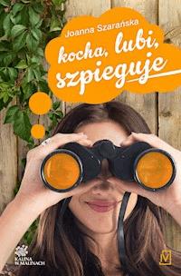 Kocha, lubi, szpieguje - Joanna Szarańska - ebook + książka