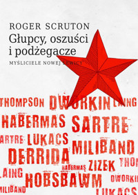 Głupcy, oszuści i podżegacze. Myśliciele nowej lewicy - Roger Scruton - ebook + książka