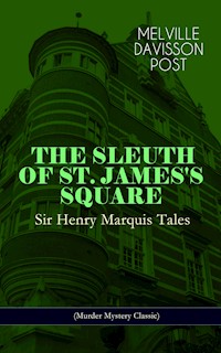 THE SLEUTH OF ST. JAMES'S SQUARE: Sir Henry Marquis Tales (Murder Mystery Classic) - Melville Davisson Post - ebook