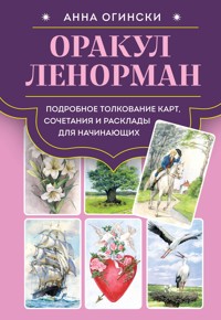 Оракул Ленорман. Подробное толкование карт, сочетания и расклады для начинающих - Анна Огински - ebook