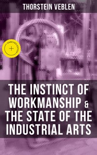 THE INSTINCT OF WORKMANSHIP & THE STATE OF THE INDUSTRIAL ARTS - Thorstein Veblen - ebook