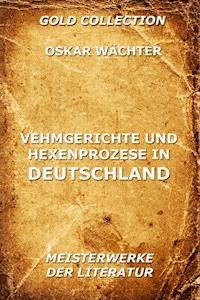 Vehmgerichte und Hexenprozesse in Deutschland - Oskar Wächter - ebook