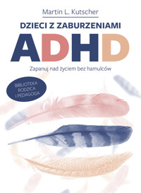 Dzieci z zaburzeniami ADHD. Zapanuj nad życiem bez hamulców - Martin L. Kutscher - książka