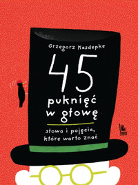 45 puknięć w głowę. Słowa i pojęcia które warto znać - Grzegorz Kasdepke - ebook