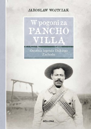 W pogoni za Pancho Villą. Ostatnia legenda Dzikiego Zachodu - Wojtczak Jarosław - ebook + książka