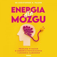 Energia dla mózgu. Przełom w nauce o zdrowiu psychicznym i leczeniu zaburzeń - Christopher M. Palmer - audiobook