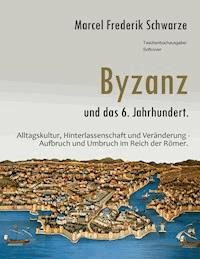 Byzanz und das 6. Jahrhundert. - Marcel Frederik Schwarze - ebook