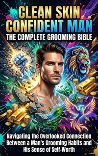 Clean Skin Confident Man: The Complete Grooming Bible - Lucas Arden - ebook