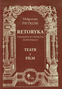 Retoryka Narzędzie w twórczej komunikacji Teatr i film - Pietrzak Małgorzata - książka
