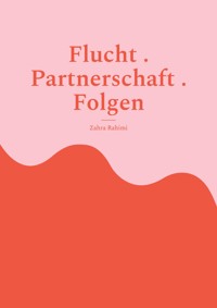 Flucht . Partnerschaft . Folgen - Zahra Rahimi - ebook