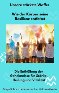 Unsere stärkste Waffe: Wie der Körper seine Resilienz entfaltet - Sonja Schoch - ebook
