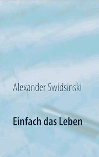 Einfach das Leben - Alexander Swidsinski - ebook