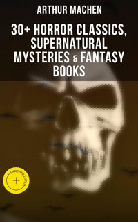 Arthur Machen: 30+ Horror Classics, Supernatural Mysteries & Fantasy Books - Arthur Machen - ebook
