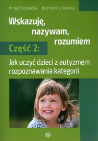 Wskazuję, nazywam, rozumiem. Część 2 - Chojnacka Anna, Kuźniarska Joanna - książka