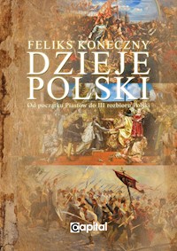 Dzieje Polski. Od początku Piastów do III Rozbioru Polski - Feliks Koneczny - ebook