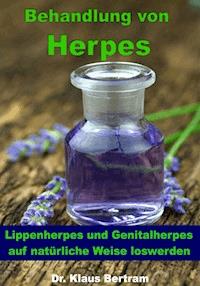 Behandlung von Herpes - Lippenherpes und Genitalherpes auf natürliche Weise loswerden - Dr. Klaus Bertram - ebook
