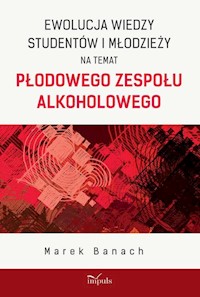 Ewolucja wiedzy studentów i młodzieży na temat płodowego zespołu alkoholowego - Banach Marek - książka